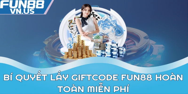 Bí quyết lấy Giftcode FUN88 hoàn toàn miễn phí