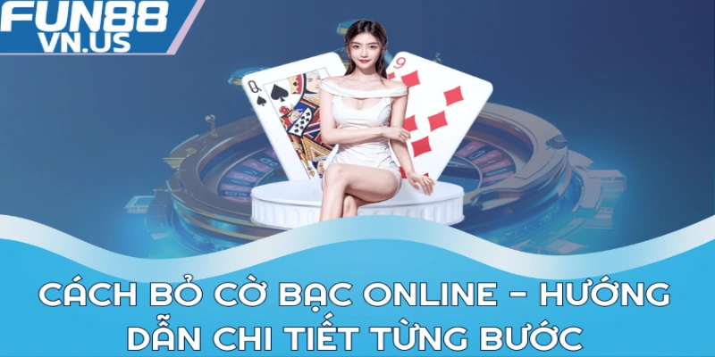 Cách bỏ cờ bạc online - Hướng dẫn chi tiết từng bước