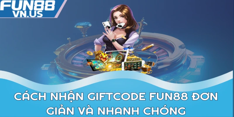 Cách nhận Giftcode FUN88 đơn giản và nhanh chóng