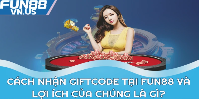 Cách nhận giftcode tại Fun88 và lợi ích của chúng là gì?
