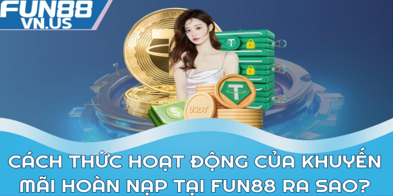 Cách thức hoạt động của khuyến mãi hoàn nạp tại Fun88 ra sao?