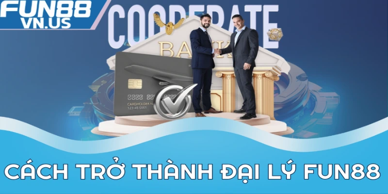 Cách trở thành đại lý FUN88