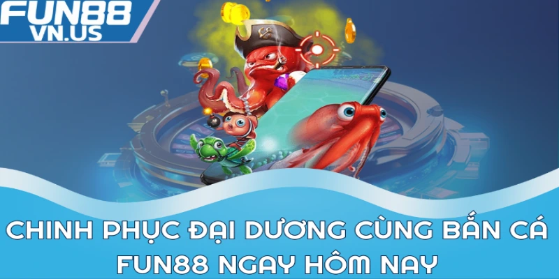Chinh phục đại dương cùng bắn cá FUN88 ngay hôm nay