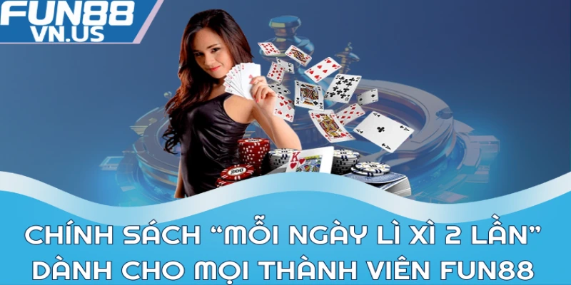 Chính sách “Mỗi ngày lì xì 2 lần” dành cho mọi thành viên Fun88