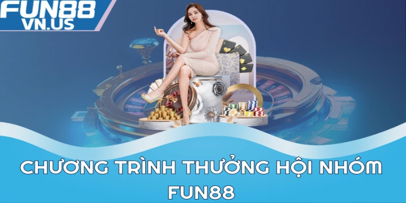 Chương trình thưởng hội nhóm Fun88