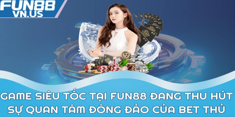 Game siêu tốc tại FUN88 đang thu hút sự quan tâm đông đảo của bet thủ