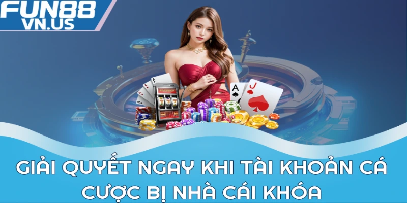 Giải quyết ngay khi tài khoản cá cược bị nhà cái khóa