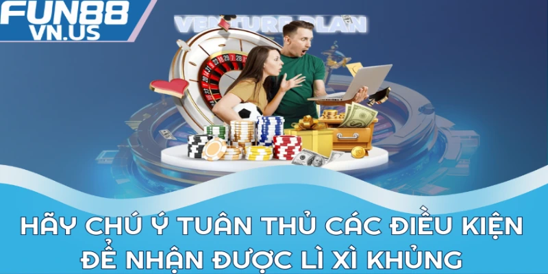 Hãy chú ý tuân thủ các điều kiện để nhận được lì xì khủng