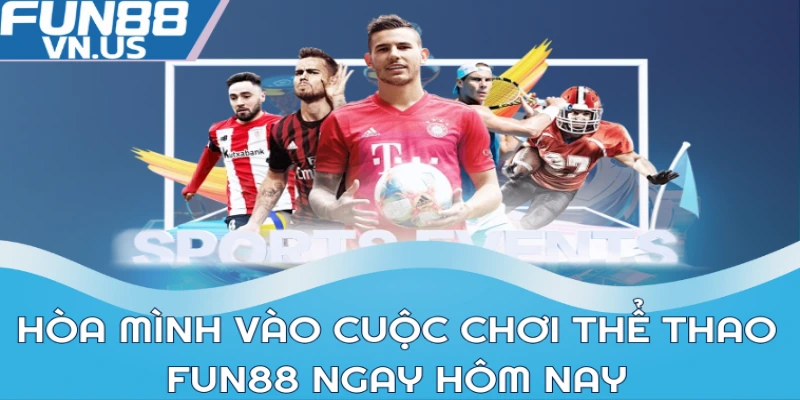 Hòa mình vào cuộc chơi thể thao FUN88 ngay hôm nay