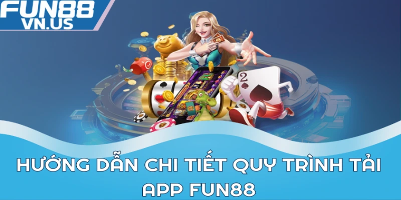 Hướng dẫn chi tiết quy trình tải app FUN88