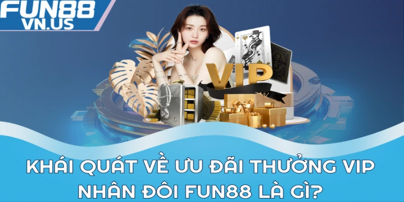 Khái quát về ưu đãi thưởng VIP nhân đôi Fun88 là gì?