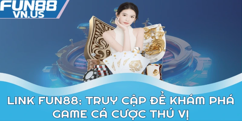 Khám phá Link FUN88 nhận nhiều ưu đãi hấp dẫn