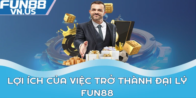 Lợi ích của việc trở thành đại lý FUN88
