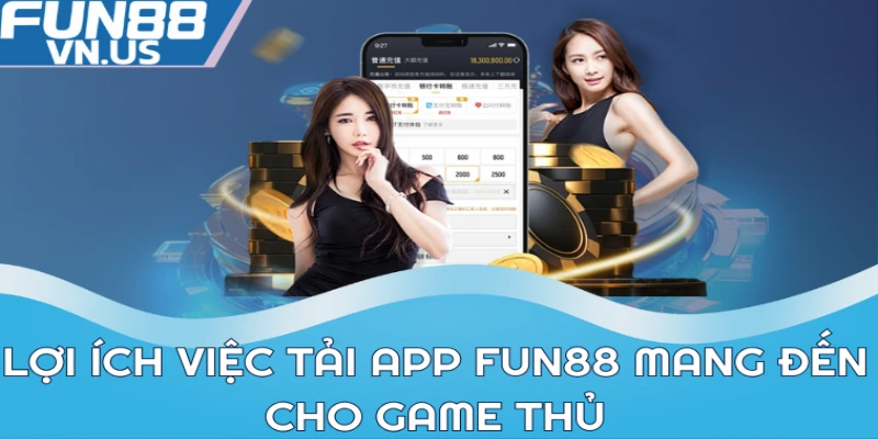 Lợi ích việc tải app FUN88 mang đến cho game thủ