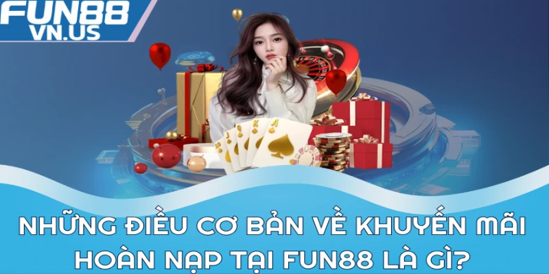 Những điều cơ bản về khuyến mãi hoàn nạp tại Fun88 là gì?