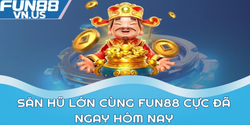 Săn hũ lớn cùng Fun88 cực đã ngay hôm nay