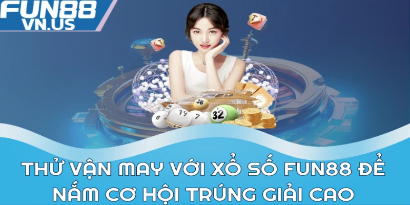 Thử vận may với xổ số FUN88 để nắm cơ hội trúng giải cao