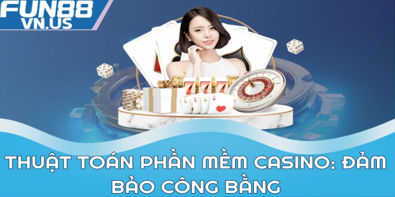Thuật toán phần mềm Casino: Đảm bảo công bằng