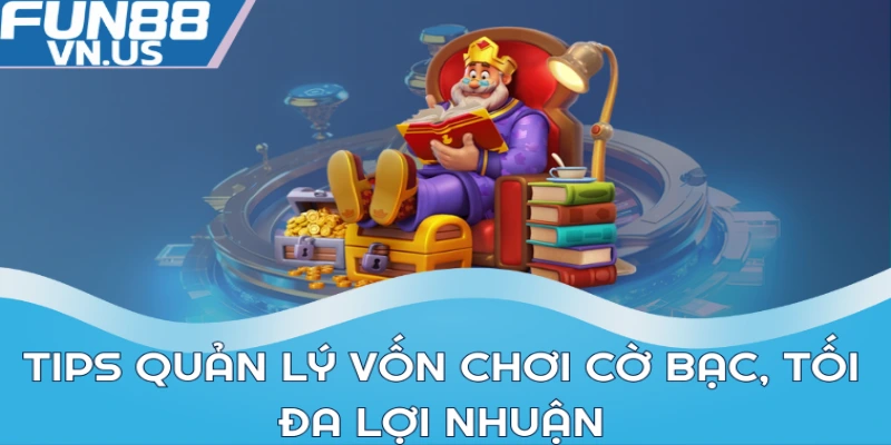 Tips quản lý vốn chơi cờ bạc, tối đa lợi nhuận