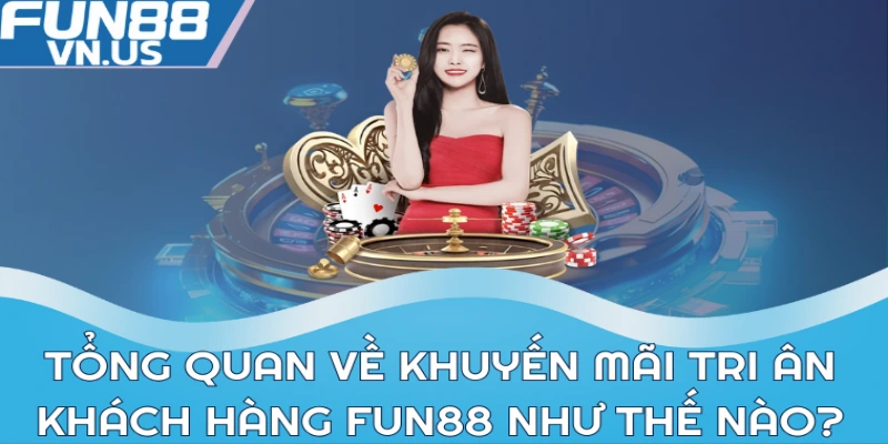 Tổng quan về khuyến mãi tri ân khách hàng Fun88 như thế nào?