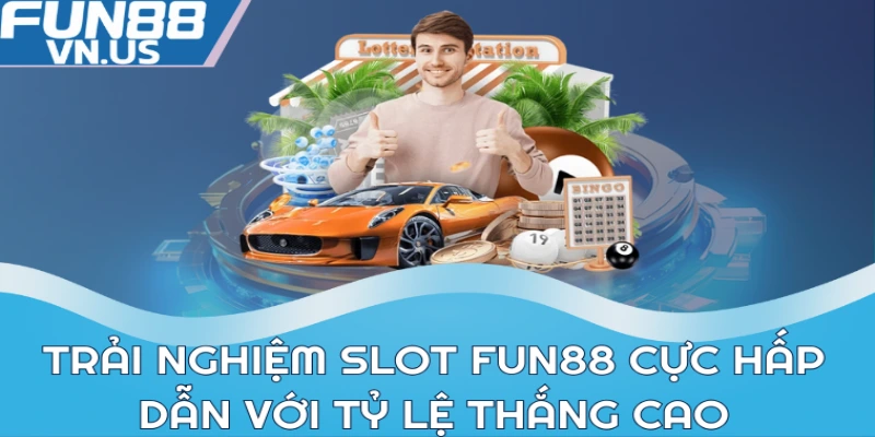 Trải nghiệm Slot FUN88 cực hấp dẫn với tỷ lệ thắng cao