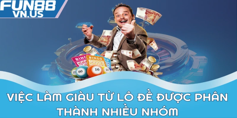 Việc làm giàu từ lô đề được phân thành nhiều nhóm