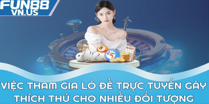 Việc tham gia lô đề trực tuyến gây thích thú cho nhiều đối tượng