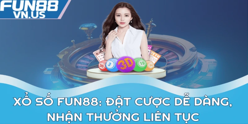Xổ số FUN88: Đặt cược dễ dàng, nhận thưởng liên tục